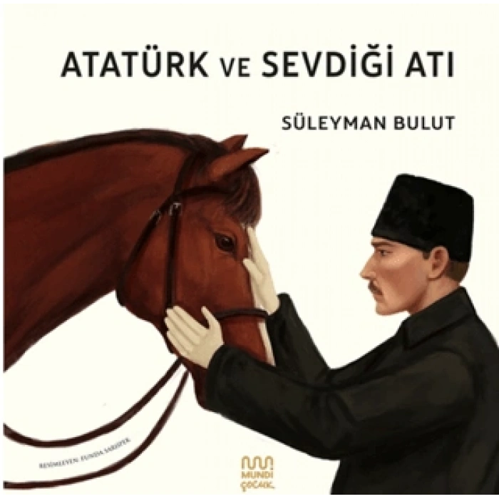 Atatürk ve Sevdiği Atı - Süleyman Bulut - Mundi Çocuk Yayınları