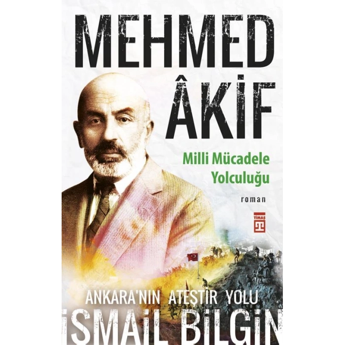 Mehmed Akif -Milli Mücadele Yolculuğu- İsmail Bilgin - Timaş Yayınları