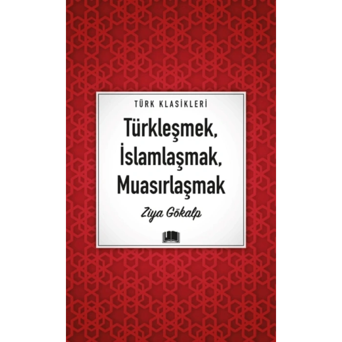 Türkleşmek, İslamlaşmak, Muasırlaşmak - Ziya GÖKALP - Ema Yayınları