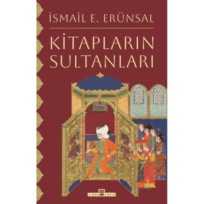 Kitapların Sultanları-İsmail E. Erünsal-Timaş Tarih