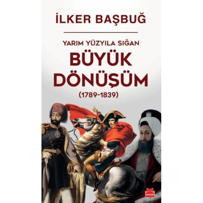 Yarım Yüzyıla Sığan Büyük Dönüşüm (1789-1839)-İlker Başbuğ- Kırmızıkedi Yayınevi