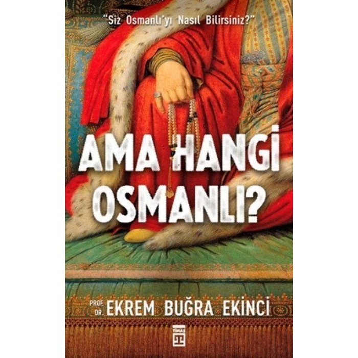 Ama Hangi Osmanlı? - Ekrem Buğra Ekinci - Timaş Yayınları