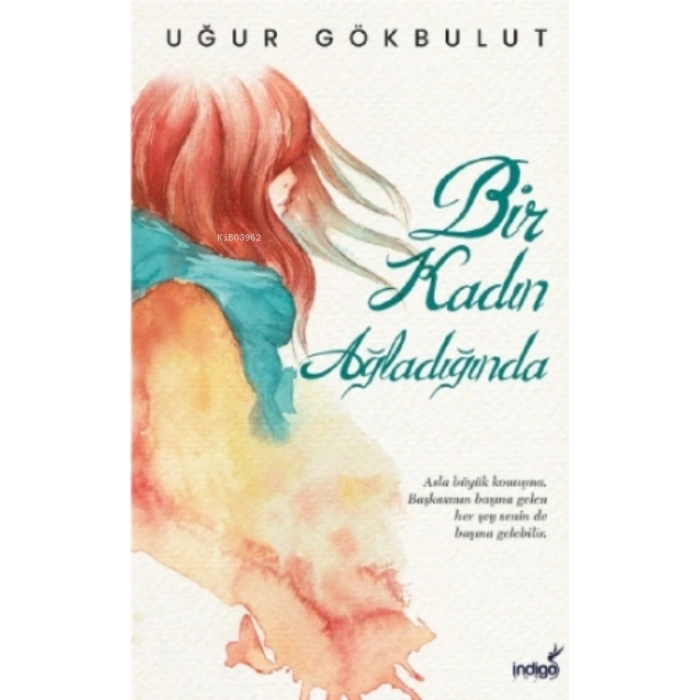 Bir Kadın Ağladığında - Uğur Gökbulut - İndigo Yayınları