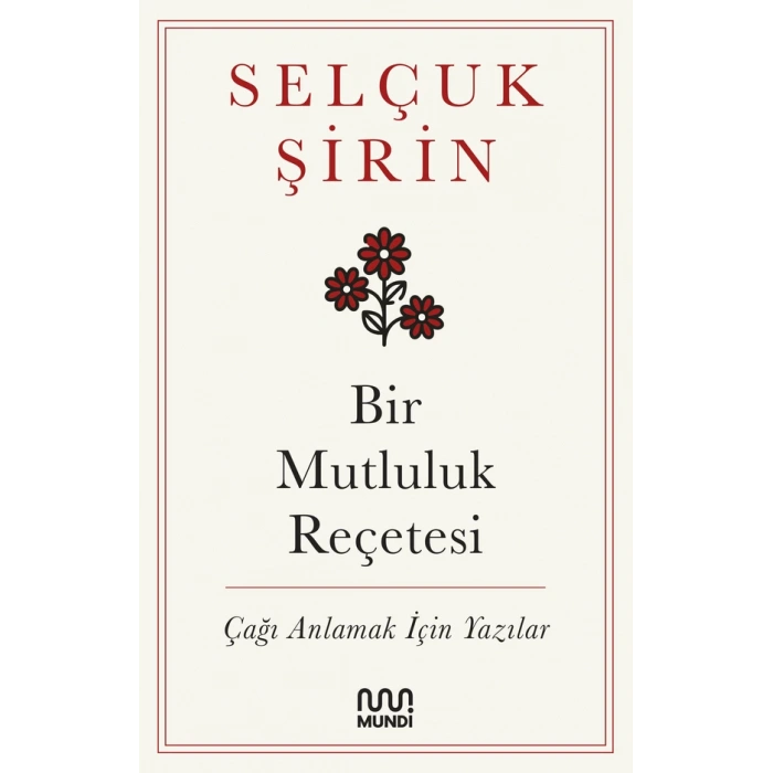 Bir Mutluluk Reçetesi: Çağ Anlamak İçin Yazılar-Selçuk Şirin-Mundi