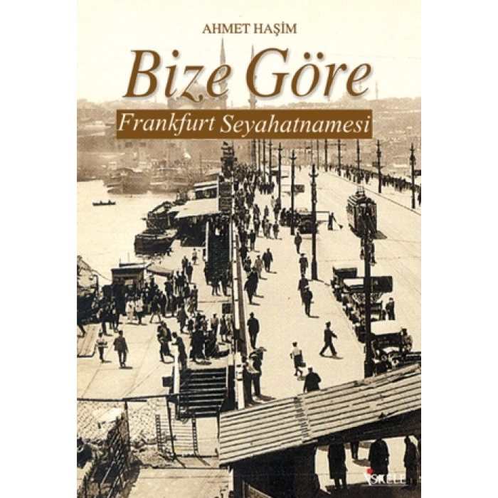 Bize Göre Frankfurt Seyahatnamesi - Ahmet Haşim - İskele Yayınları