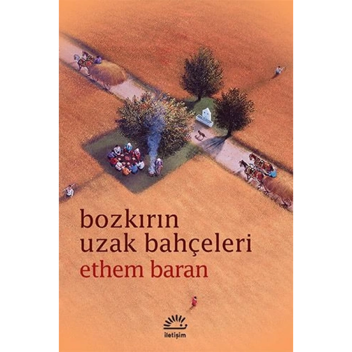 Bozkırın Uzak Bahçeleri - Ethem Baran - İletişim Yayınları