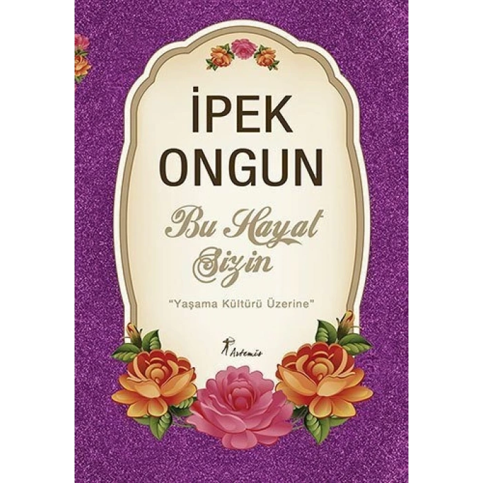 Bu Hayat Sizin ’’Yaşama Kültürü Üzerine’’ - İpek Ongun - Artemis Yayınları