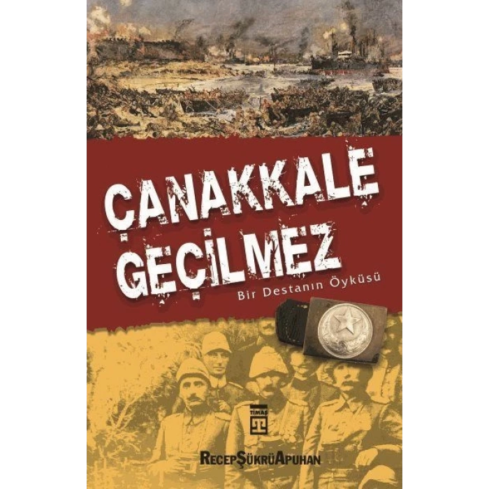 Çanakkale Geçilmez - Recep Şükrü Apuhan - Timaş Yayınları