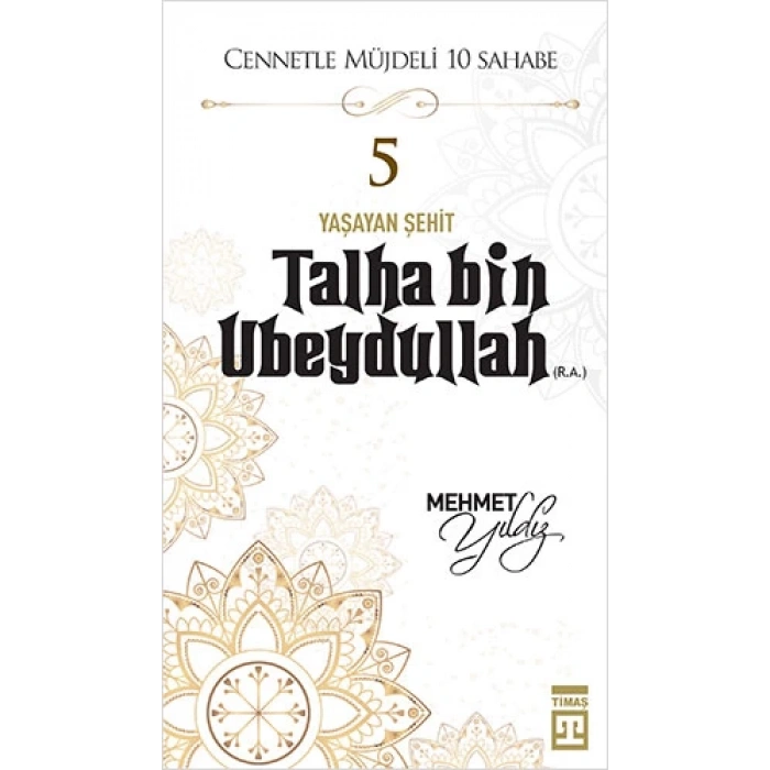 Cennetle Müjdeli 10 Sahabe Hz. Talha Bin Ubeydullah (R.A) - Mehmet Yıldız - Timaş Yayınları