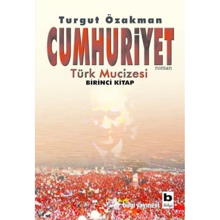 Cumhuriyet - Türk Mucizesi 1 - Turgut Özakman - Bilgi Yayınları