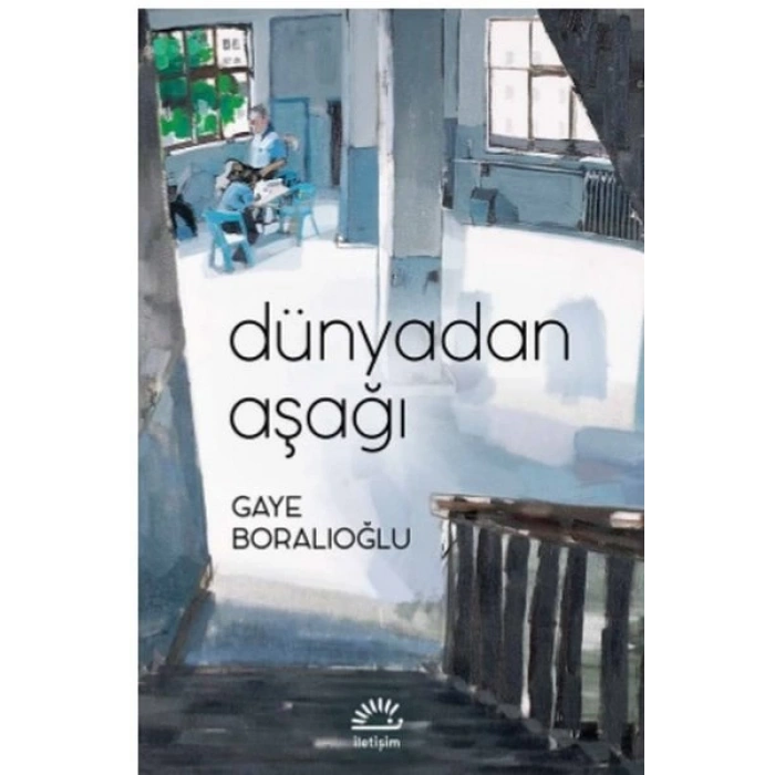 DÜNYADAN AŞAĞI - GAYE BORALIOĞLU - İLETİŞİM YAYINLARI