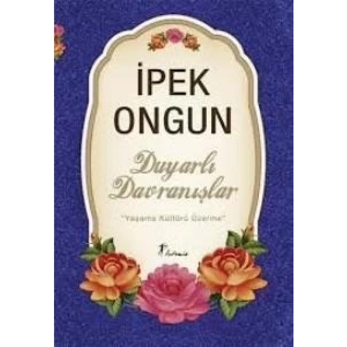 Duyarlı Davranışlar ’’Yaşama Kültürü Üzerine’’ - İpek Ongun - Artemis Yayınları