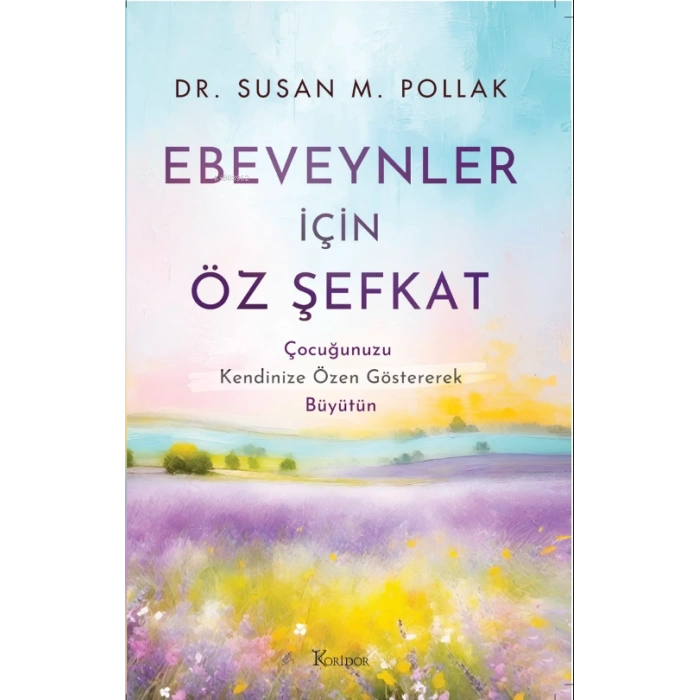 Ebeveynler İçin Öz Şefkat-Dr.Susan M.Pollak-Koridor Yayınları
