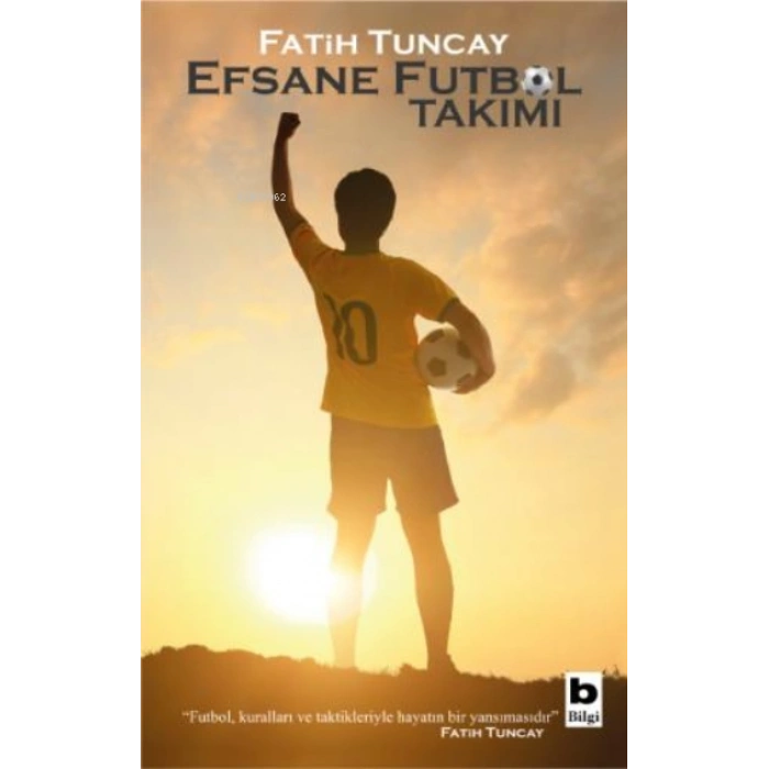 Efsane Futbol Takımı-Fatih Tuncay-Bilgi Yayınevi