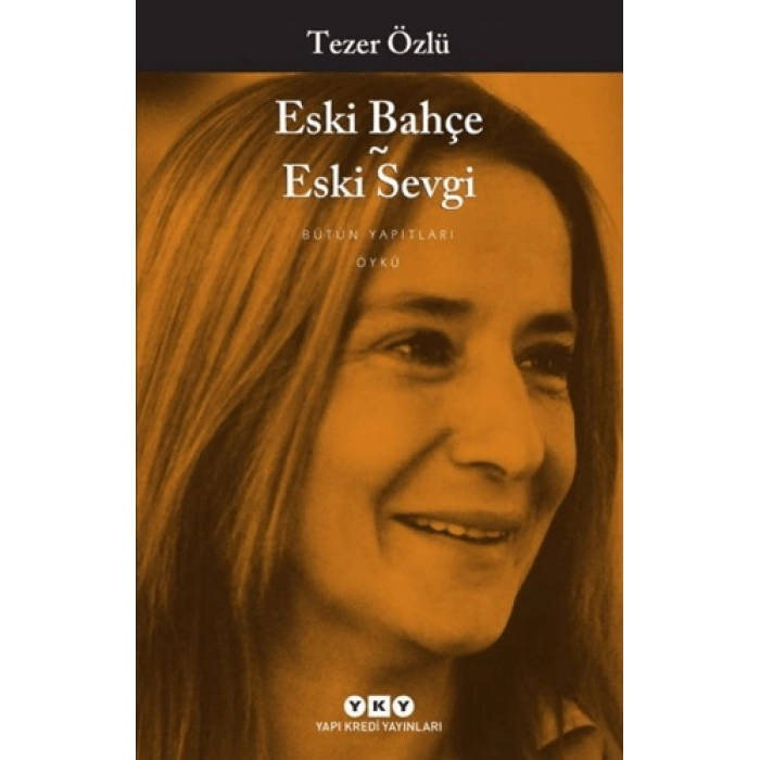 Eski Bahçe Eski Sevgi - Tezer Özlü - Yapı Kredi Yayınları