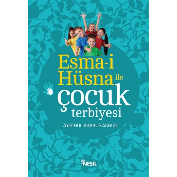 Esmaül Hüsna İle Çocuk Terbiyesi - Ayşegül Akakuş Akgün - Nesil Yayınları