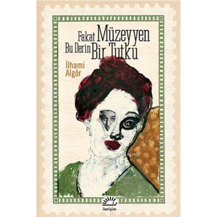 Fakat Müzeyyen Bu Derin Bir Tutku - İlhami Algör - İletişim Yayınevi