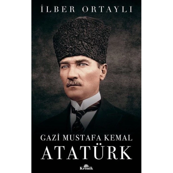 Gazi Mustafa Kemal - İlber Ortaylı - Kronik Kitap Yayınları