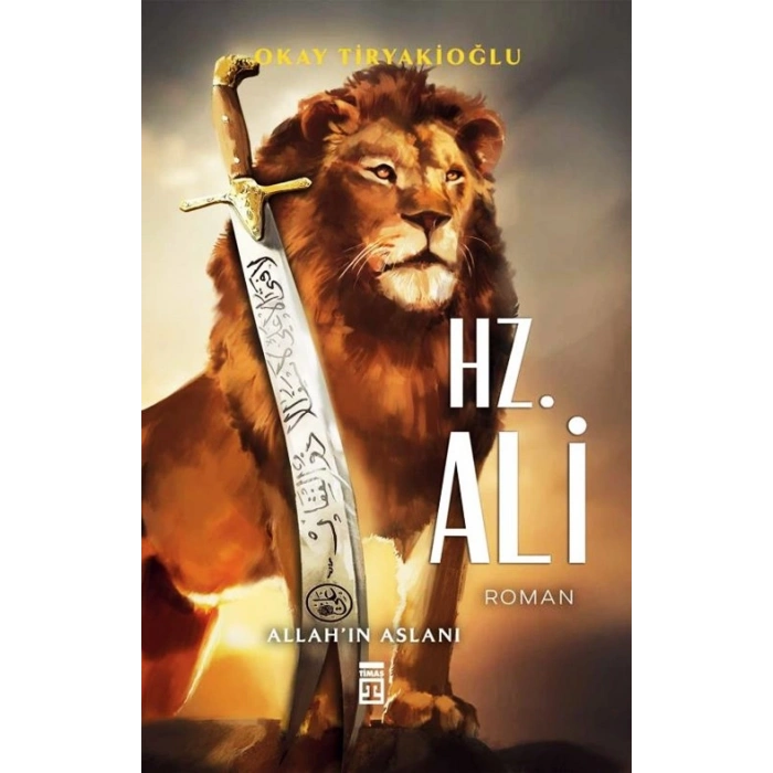 Hz.Ali;Allah`ın Aslanı-Okay Tiryakioğlu-Timaş Yayınları