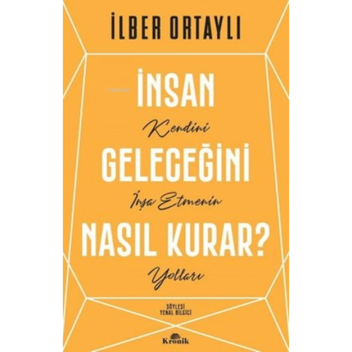 İnsan Geleceğini Nasıl Kurar - İlber Ortaylı - Kronik Yayınları