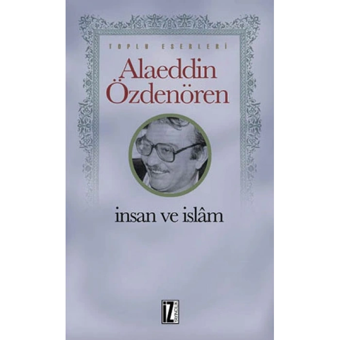 İnsan ve İslam-Alaeddin Özdenören-İz Yayıncılık