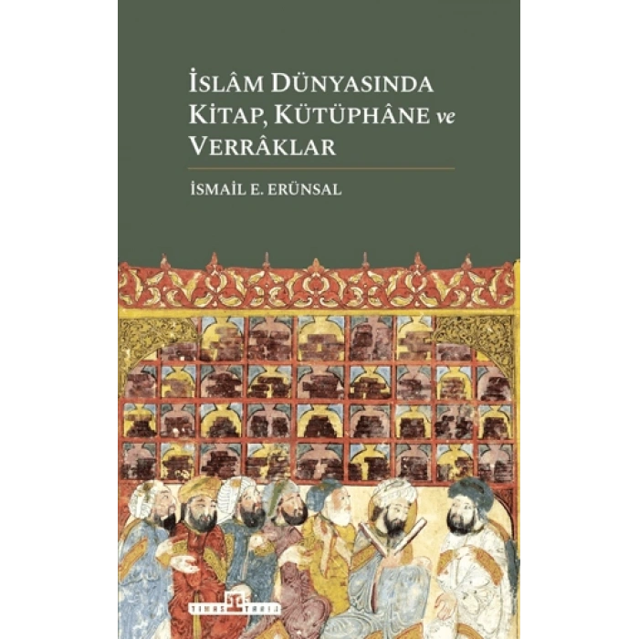 İslam Dünyasında Kitap, Kütüphane ve Verraklar - İsmail E. Erünsal - Timaş Yayınları
