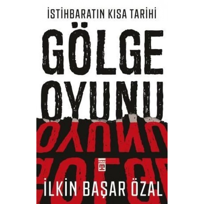 İSTİHBARATIN KISA TARİHİ:GÖLGE OYUNU - İLKİN BAŞAR ÖZAL - TİMAŞ YAYINLARI