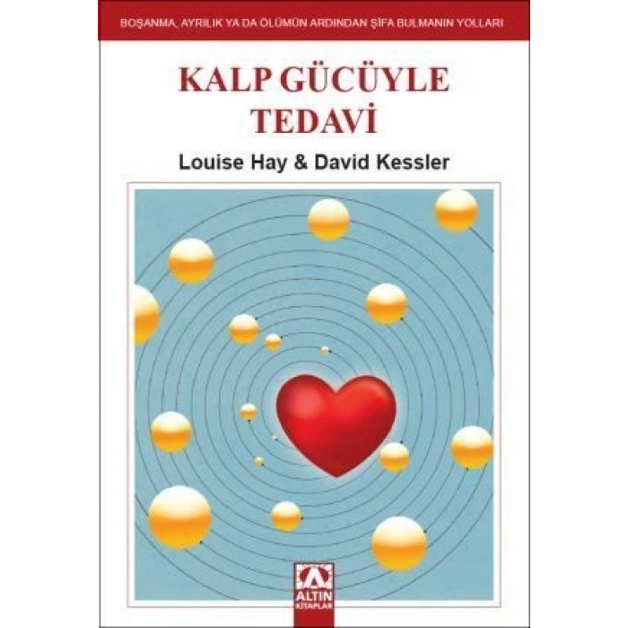 Kalp Gücüyle Tedavi - Louise Hay & David Kessler - Altın Kitaplar Yayınevi
