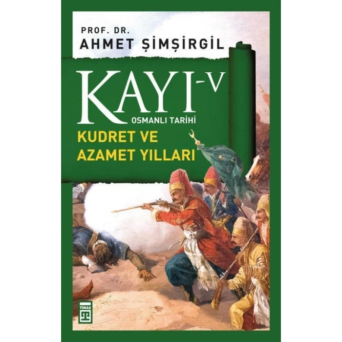 Kayı 5 - Kudret ve Azamet Yılları - Ahmet Şimşirgil - Timaş Yayınları