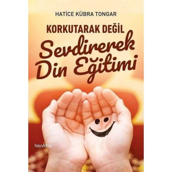 Korkutarak Değil Sevdirerek Din Eğitimi - Hatice Kübra Tongar - Hayy kitap Yayınları