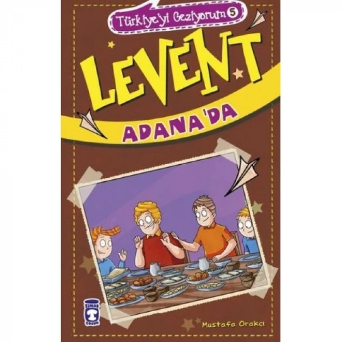 Levent Adanada -(Levent Türkiyeyi Geziyorum 5)- Mustafa Orakçı - Timaş Çocuk Yayınları