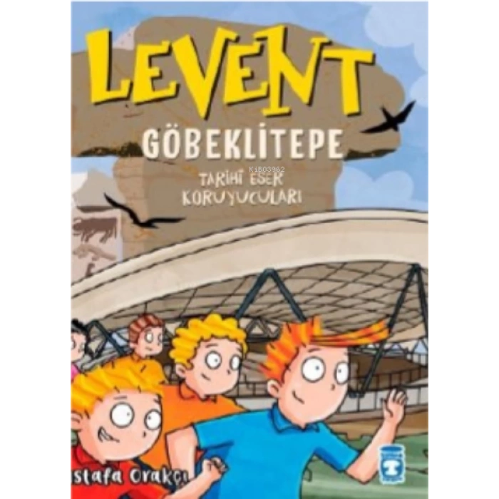 Levent Göbeklitepe-Tarihi Eser Koruyucuları - Mustafa Orakçı - Timaş Çocuk Yayınları