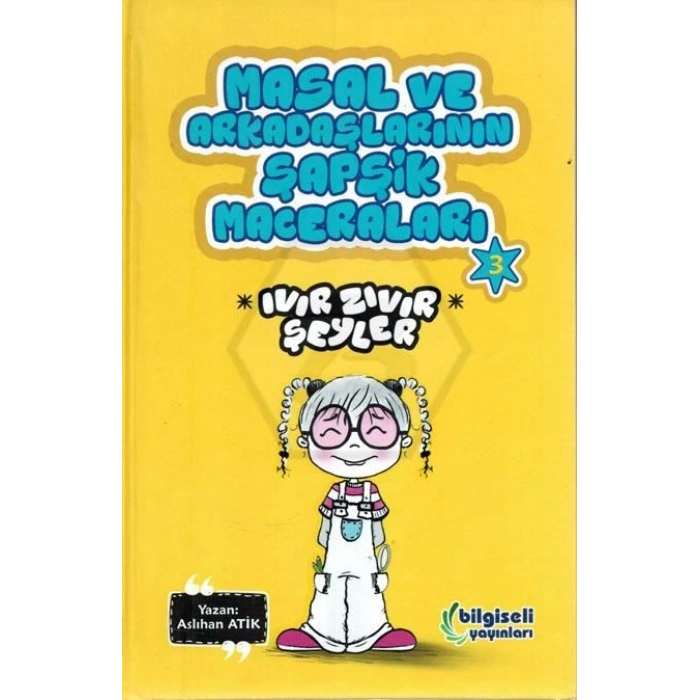 Masal Ve Arkadaşlarının Şapşik Maceraları 3- Ivır Zıvır Şeyler - Aslıhan Atik - Bilgiseli Yayınları