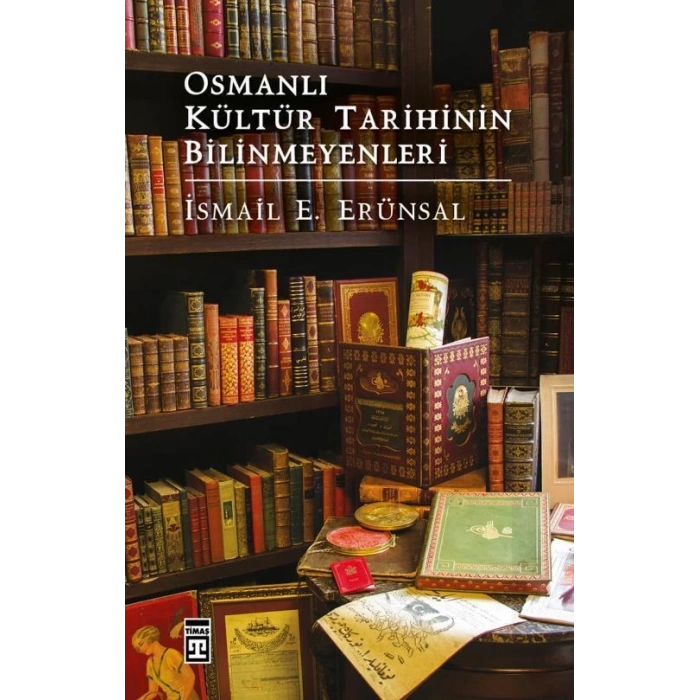 Osmanlı Kültür Tarihinin Bilinmeyenleri - İsmail E. Erünsal - Timaş Yayınları