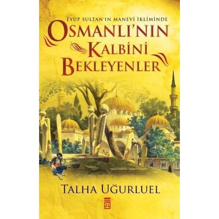 Osmanlı’nın Kalbini Bekleyenler - Talha Uğurluel - Timaş Yayınları