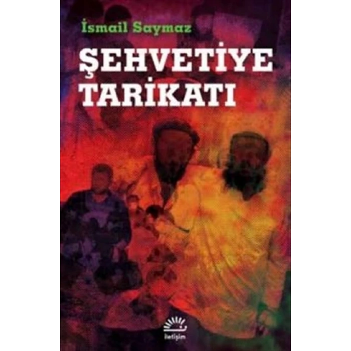 Şehvetiye Tarikatı - İsmail Sayılmaz - İletişim Yayınları