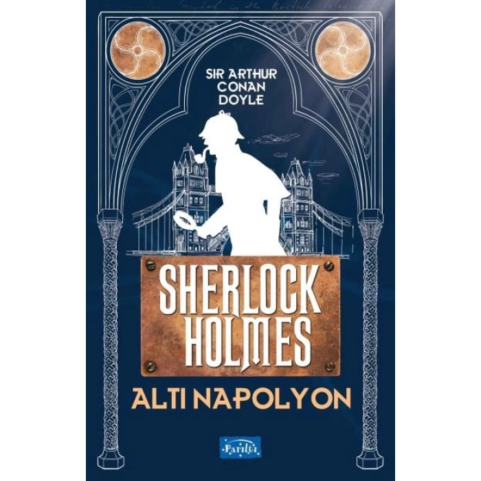 Sherlock Holmes-Altı Napolyon - Sir Arthur Conan Doyle - Parıltı Yayınları