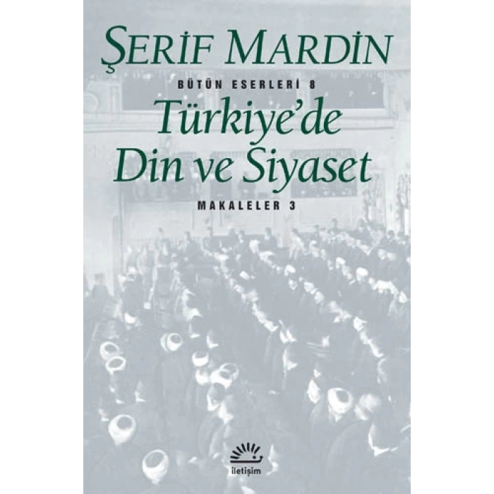 TÜRKİYEDE DİN VE SİYASET - ŞERİF MARDİN - İLETİŞİM YAYINLARI