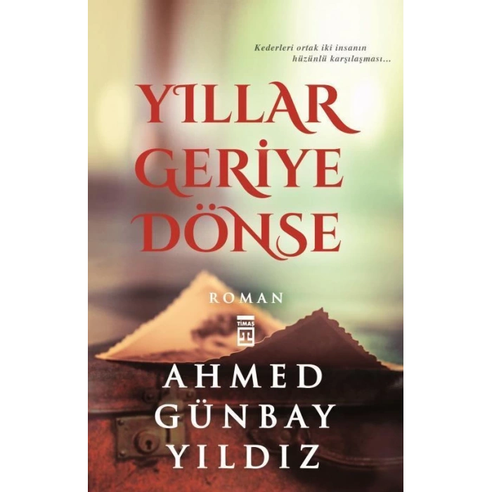 Yıllar Geriye Dönse - Ahmed Günbay Yıldız - Timaş Yayınları
