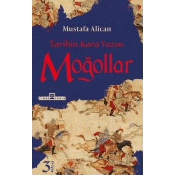 Moğollar; Tarihin Kara Yazısı-Mustafa Alican -Timaş Tarih