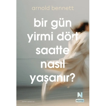 Bir Gün Yirmi Dört Saatte Nasıl Yaşanır – Arnold Bennett - Nepal Kitap
