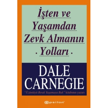 İşten ve Yaşamdan Zevk Almanın Yolları-Dale Carnegie- Epsilon Yayınevi