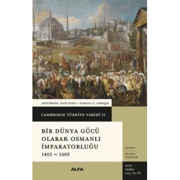 Cambridge Türkiye Tarihi 2 - Bir Dünya Gücü Olarak Osmanlı İmparatorluğu 1453 - 1603-Kolektif-Alfa Yayınları