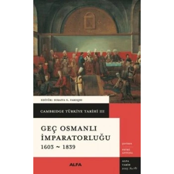 Cambridge Türkiye Tarihi 3 - Geç Osmanlı İmparatorluğu 1603-1839-Kolektif-Alfa Yayınları