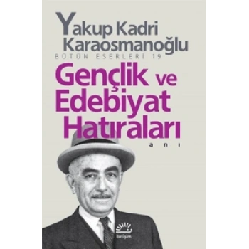 Gençlik ve Edebiyat Hatıraları - Yakup Kadri Karaosmanoğlu - İletişim Yayınevi