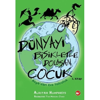Dünyayı Bisikletle Dolaşan Çocuk-Asyadan Eve Yolculuk - Alastair Humphreys - Beyaz Balina Yayınları