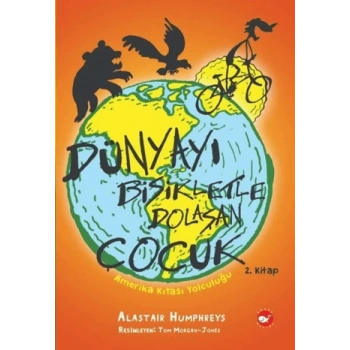 Dünyayı Bisikletle Dolaşan Çocuk-Amerika Yollarında - Alastair Humphreys - Beyaz Balina Yayınları