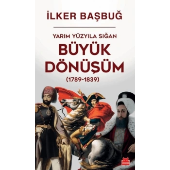 Yarım Yüzyıla Sığan Büyük Dönüşüm (1789-1839)-İlker Başbuğ- Kırmızıkedi Yayınevi