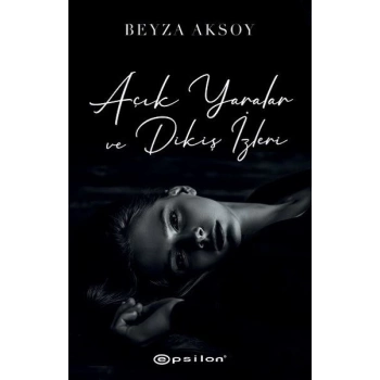 Açık Yaralar ve Dikiş İzleri - Beyza Aksoy- Epsilon Yayınları