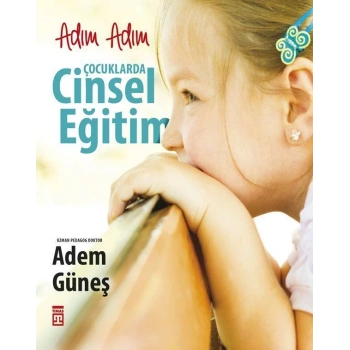 Adım Adım Çocuklarda Cinsel Eğitim - Adem Güneş - Timaş Yayınları